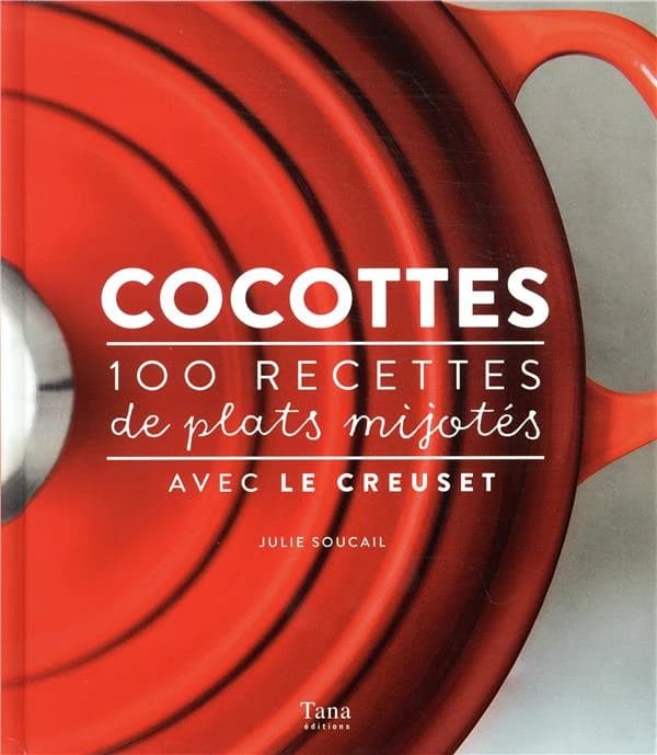 Cocottes : 100 recettes de plats mijotés : avec Le Creuset