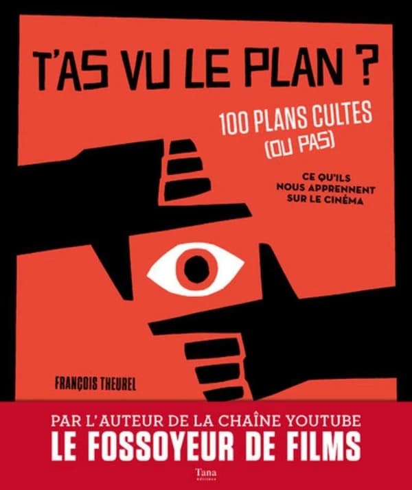 T'as vu le plan ? : 100 plans cultes (ou pas) et ce qu'ils nous apprennent sur le cinéma