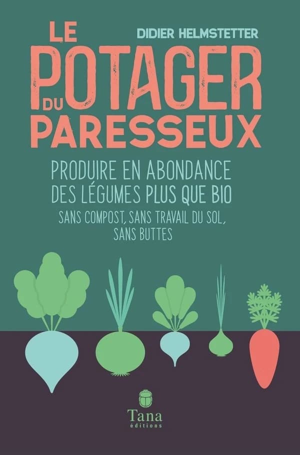 Le potager du paresseux : Produire en abondance des légumes plus que bio sans compost, sans travail du sol, sans buttes