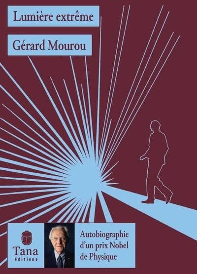 Lumière extrême : autobiographie d'un prix Nobel de physique