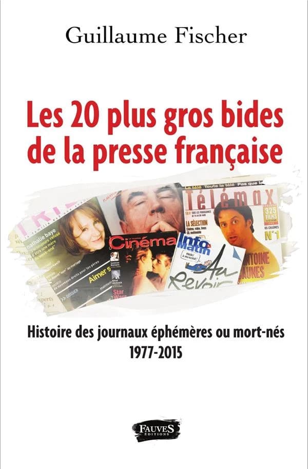 Les 20 plus gros bides de la presse française : histoire des journaux éphémères ou mort-nés 1977-2015