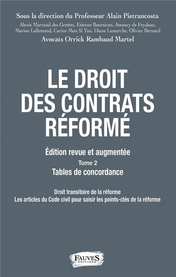 Le droit des contrats réformé. Tome 2, Tables de concordance : droit transitoire de la réforme, les articles du Code civil pour saisir les points-clés de la réforme (Éd. revue et augmentée) sous la direction du professeur Alain Pietrancosta,... ; [contrib