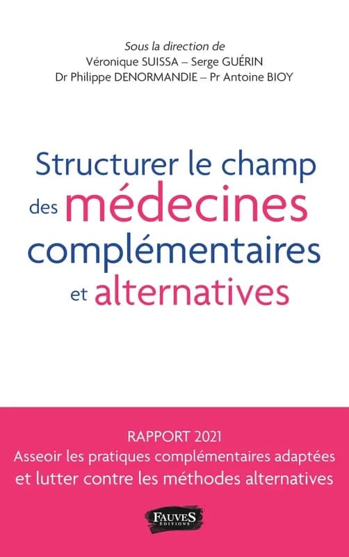 Structurer le champ des médecines complémentaires et alternatives, MCA : pour favoriser l'essor des pratiques bénéfiques tout en luttant contre les dérives thérapeutiques en santé