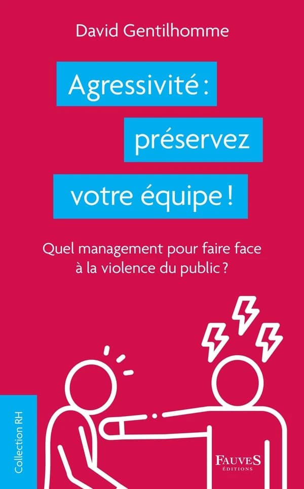 Agressivité, préservez votre équipe ! : quel management pour faire face à la violence du public ?