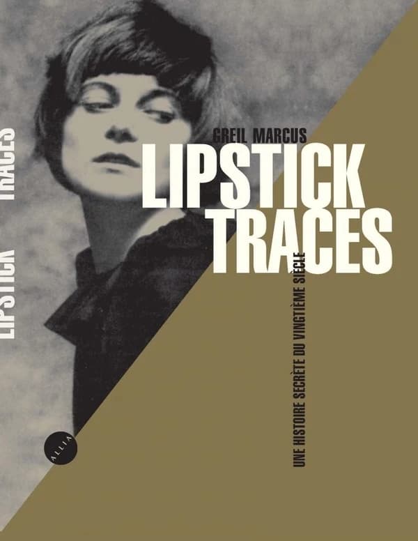 Lipstick traces : une histoire secrète du vingtième siècle (Éd. revue et augmentée) Greil Marcus ; traduit de l'américain par Guillaume Godard