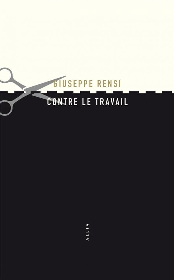 Contre le travail : essai sur l'activité la plus honnie de l'homme. Précédé de L'audace de Giuseppe Rensi (2e éd.) Giuseppe Rensi ; traduit de l'italien par Marie-José Tramutapar Gianfranco Sanguinetti