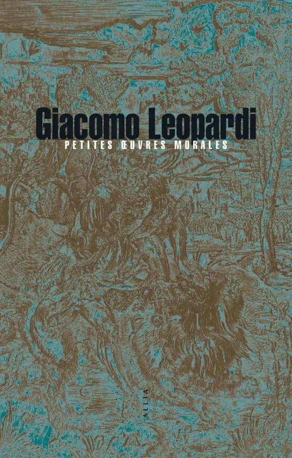 Petites oeuvres morales. Suivi de Huit petites oeuvres morales inédites (4e éd.) Giacomo Leopardi ; traduit de l'italien par Joël GayraudGiacomo Leopardi ; traduit de l'italien par Eva Cantavenera ; introduction de Giorgio Colli