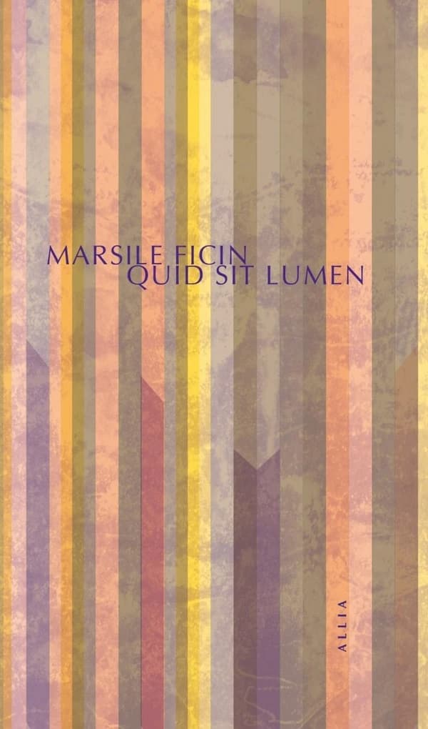 Quid sit lumen. L'art de la lumière (4e éd.) Marsile Ficin ; traduit du latin et suivi depar Bertrand Schefer
