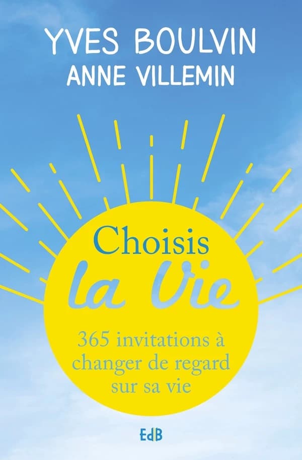 Choisis la vie : 365 invitations à changer de regard sur sa vie (Nouvelle éd.) Yves Boulvin, Anne Villemin