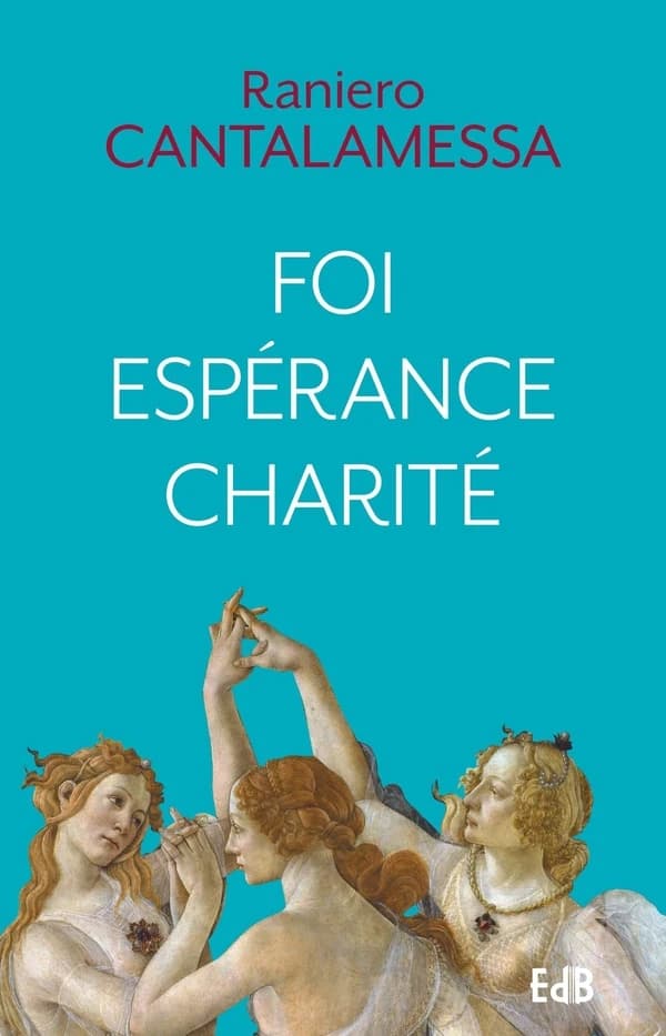 Foi, espérance, charité : un itinéraire vers Dieu pour notre temps