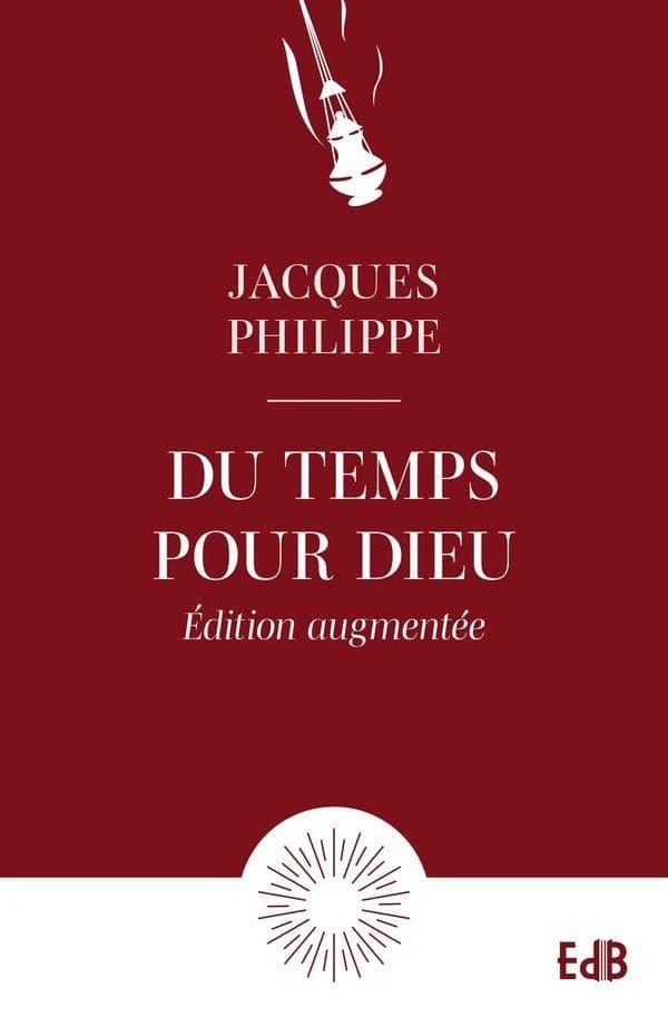 Du temps pour Dieu : guide pour la vie d'oraison (Éd. augmentée) Jacques Philippe