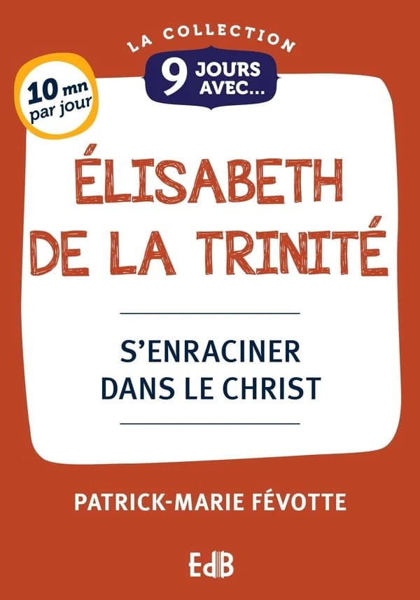 9 jours avec Élisabeth de la Trinité : s'enraciner dans le Christ
