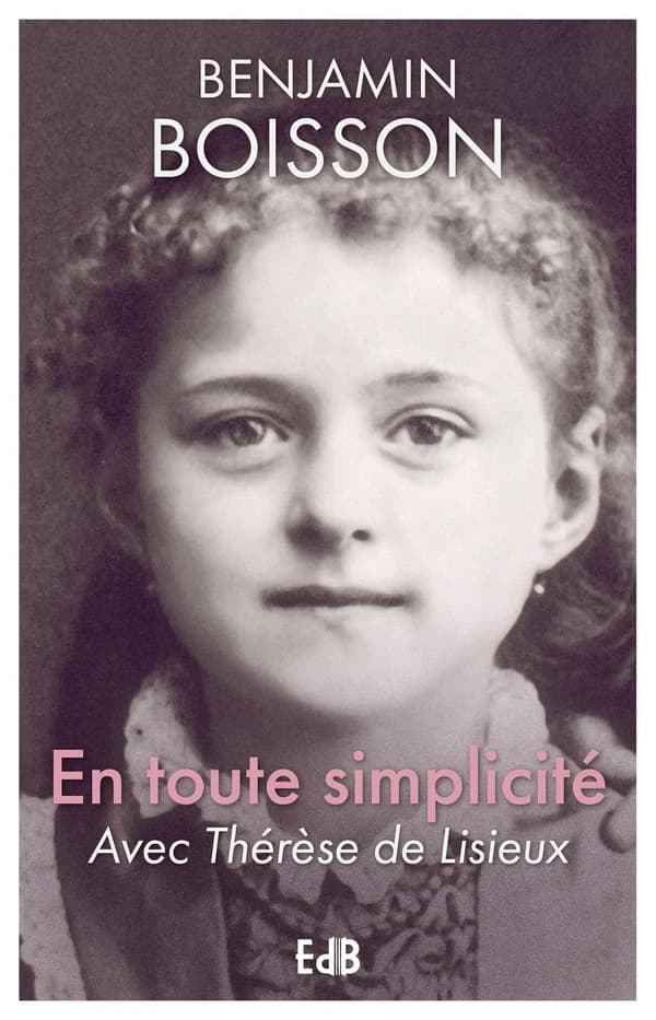 En toute simplicité : Avec Thérèse de Lisieux