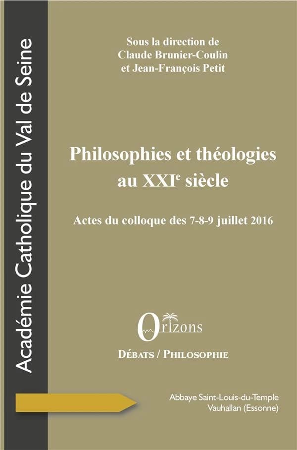 Philosophies et théologies au XXIe siècle : actes du colloque des 7-8-9 juillet 2016, abbaye Saint-Louis-du-Temple de Vauhallan, Essonne