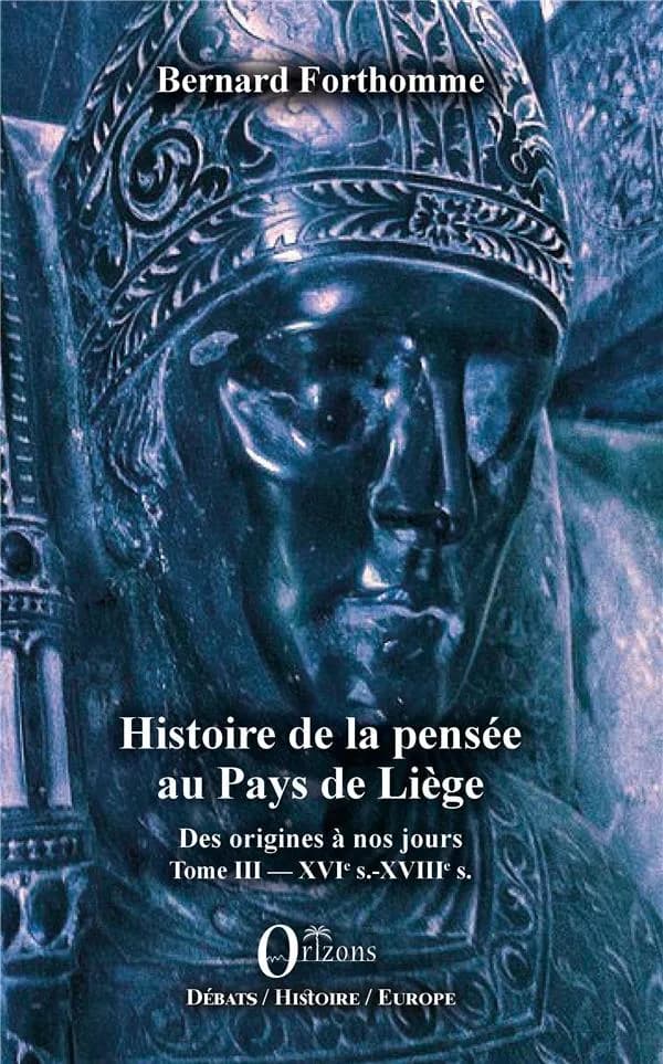 Histoire de la pensée au pays de Liège : des origines à nos jours. Tome III, XVIe s.-XVIIIe s.