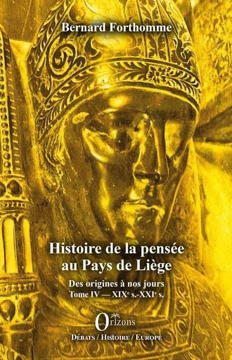Histoire de la pensée au pays de Liège : des origines à nos jours. Tome IV, XIXe s.-XXIe s.