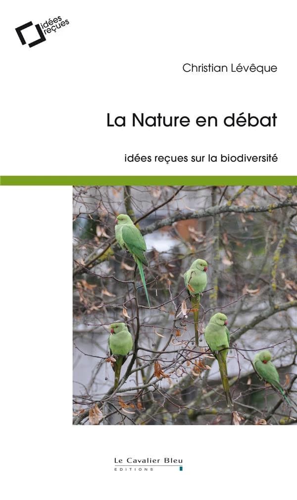 La nature en débat : idées reçues sur la biodiversité (2e éd. revue et augmentée) Christian Lévêque