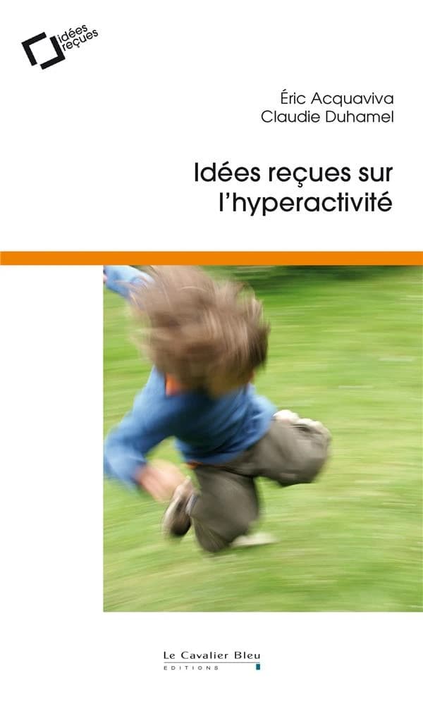 Idées reçues sur l'hyperactivité (2e éd.) Éric Acquaviva, Claudie Duhamel