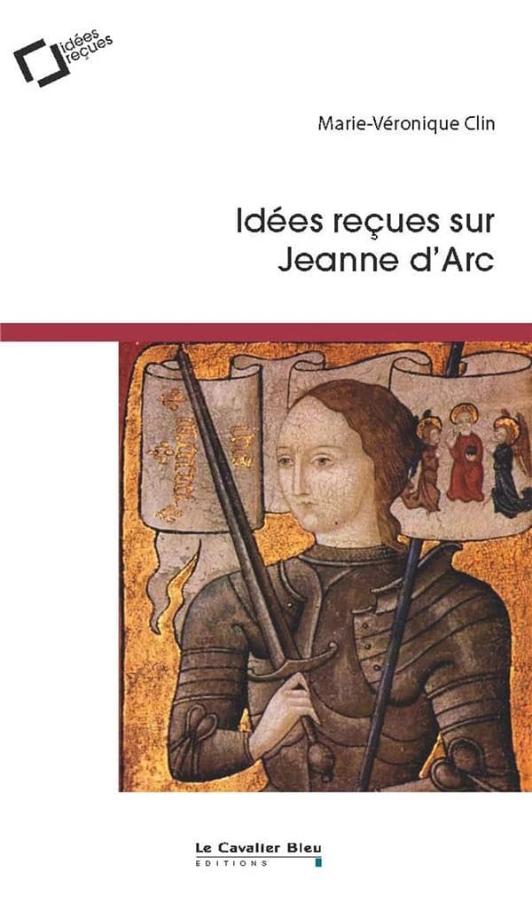 Idées reçues sur Jeanne d'Arc (2e éd.) Marie-Véronique Clin