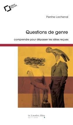 Questions de genre : comprendre pour dépasser les idées reçues (2e édition revue et augmentée) Perrine Lachenal