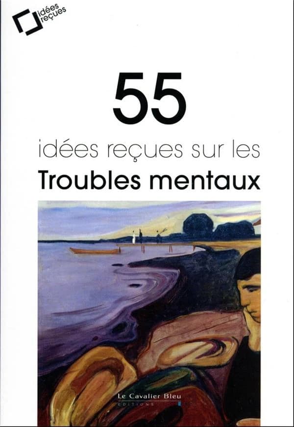 55 idées reçues sur les troubles mentaux (3e éd. augmentée)