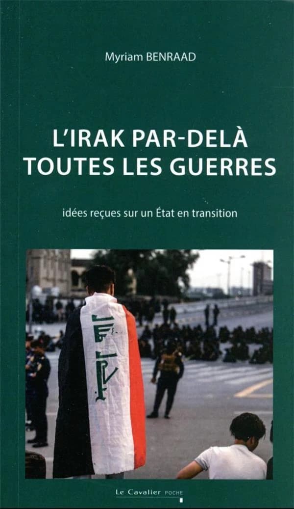 L'Irak par-delà toutes les guerres : idées reçues sur un État en transition (Nouvelle éd. revue et augmentée) Myriam Benraad
