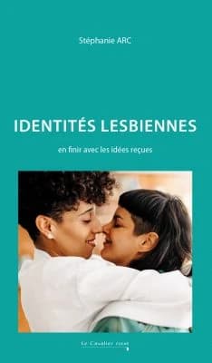 Identités lesbiennes : en finir avec les idées reçues (Nouvelle éd. revue et augmentée) Stéphanie Arc