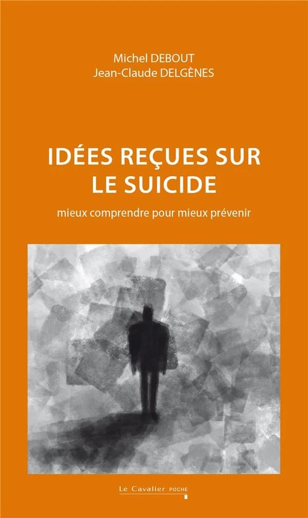 Idées reçues sur le suicide : mieux comprendre pour mieux prévenir (Nouvelle éd. revue et augmentée) Michel Debout, Jean-Claude Delgènes