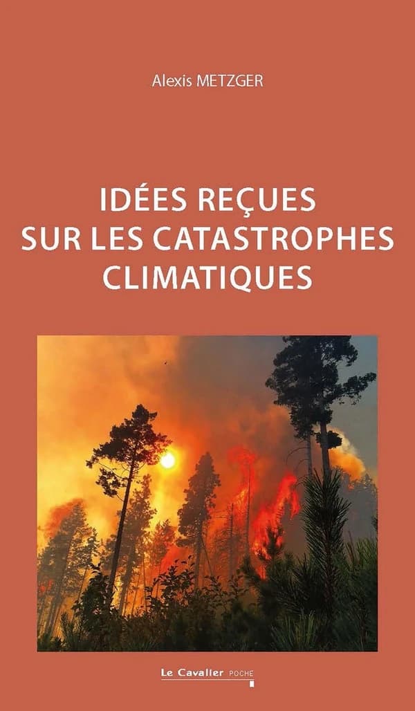 Idées reçues sur les catastrophes climatiques (2e éd. revue et augmentée) Alexis Metzger