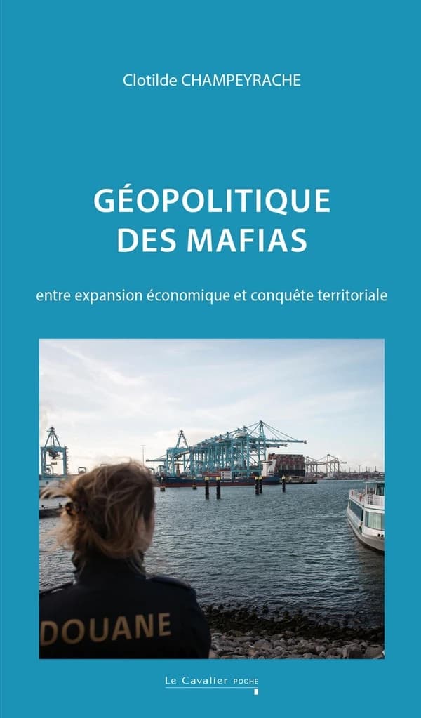 Géopolitique des mafias : entre expansion économique et conquête territoriale (2e éd. revue) Clotilde Champeyrache