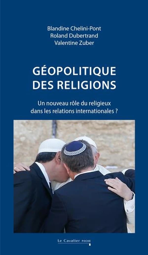 Géopolitique des religions : un nouveau rôle du religieux dans les relations internationales ? (Nouvelle éd. revue et augmentée) Blandine Chelini-Pont, Roland Dubertrand, Valentine Zuber