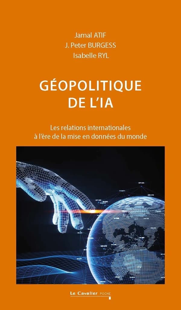 Géopolitique de l'IA : les relations internationales à l'ère de la mise en données du monde (2e éd.) Jamal Atif, J. Peter Burgess, Isabelle Ryl