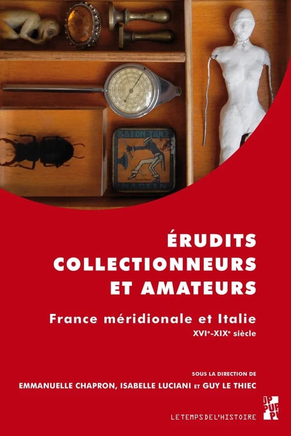 Érudits, collectionneurs et amateurs : France méridionale et Italie, XVIe-XIXe siècle