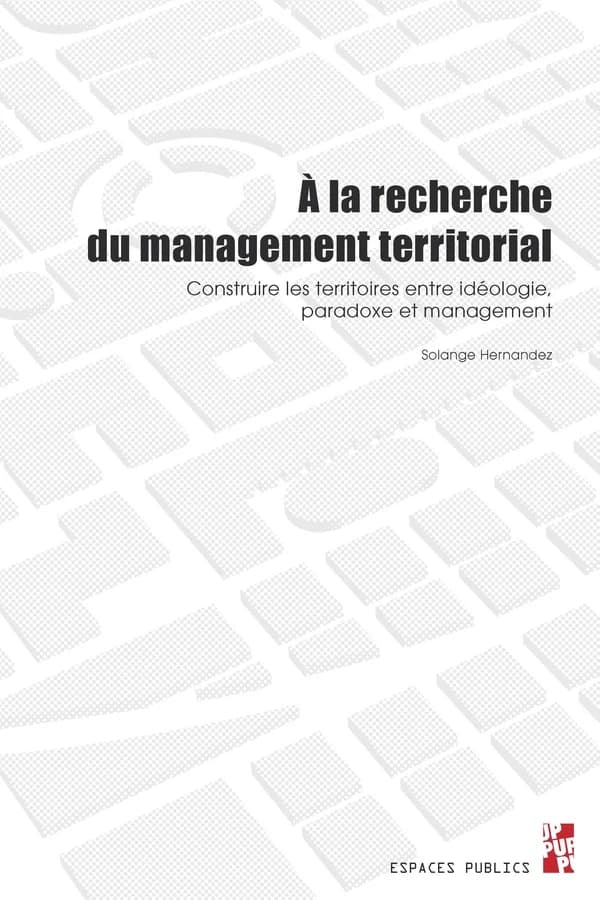 À la recherche du management territorial : construire les territoires entre idéologie, paradoxe et management