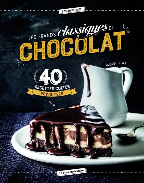 Les grands classiques du chocolat : 40 recettes cultes revisitées