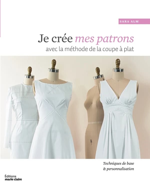 Je crée mes patrons avec la méthode de la coupe à plat : personnaliser les bases en toile pour créer des vêtements de tous styles