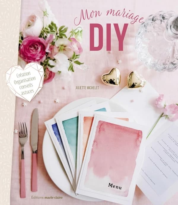 Mon mariage DIY : tous les DIY, conseils et astuces pour un jour J parfait !