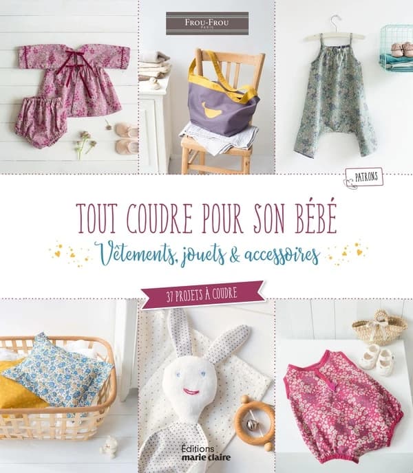 Tout coudre pour son bébé : vêtements, jouets & accessoires : 35 projets à coudre pour bébé