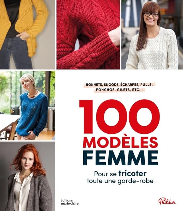 100 modèles femme : pour se tricoter toute une garde-robe : bonnets, snoods, écharpes, pulls, ponchos, gilets, etc.