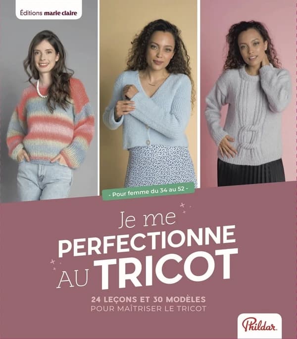 Je me perfectionne au tricot : 24 leçons & 30 modèles pour maîtriser le tricot : pour femme du 34 au 52