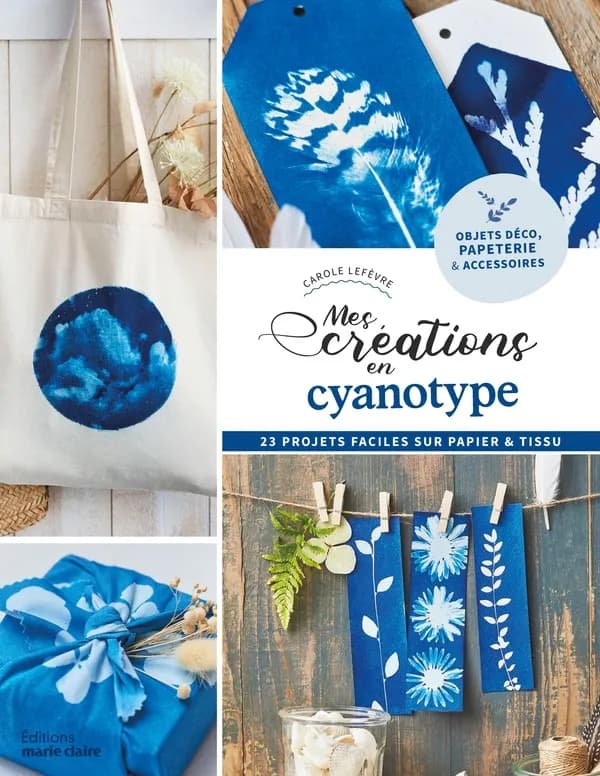 Mes créations en cyanotype : 23 projets faciles sur papier & tissu