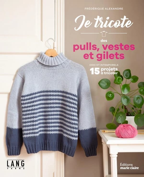 Je tricote des pulls, vestes et gilets chic et intemporels : 15 projets à tricoter