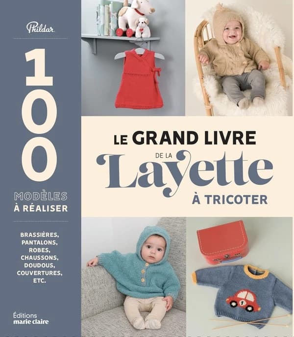 Le grand livre de la layette : brassières, pantalons, robes, chaussons, doudous, couvertures, etc.