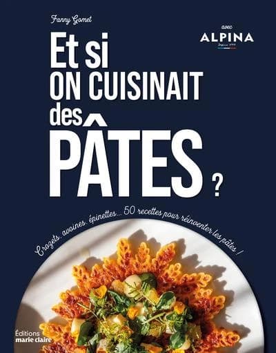 Et si on cuisinait des pâtes ? : crozets, avoines, épinettes, 50 recettes pour réinventer les pâtes !