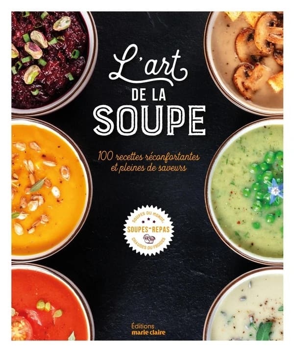 L'art de la soupe : 100 recettes réconfortantes et pleines de saveurs...