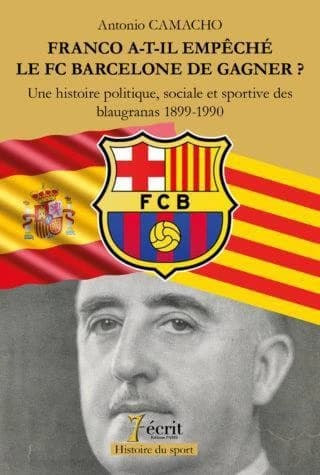 Franco a-t-il empêché le FC Barcelone de gagner ? : une histoire politique, sociale et sportive des Blaugranas 1899-1990
