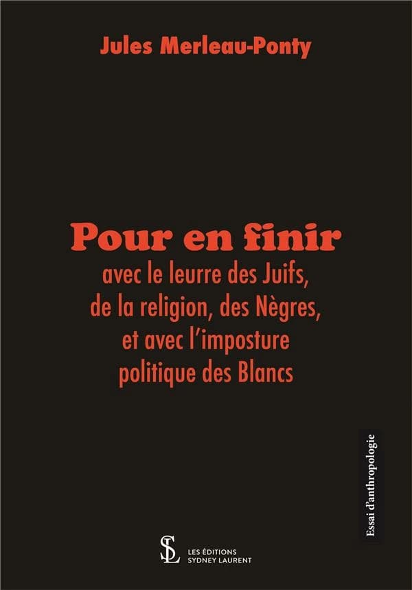 Pour en finir avec le leurre des Juifs, de la religion, des nègres, et avec l'imposture politique des blancs