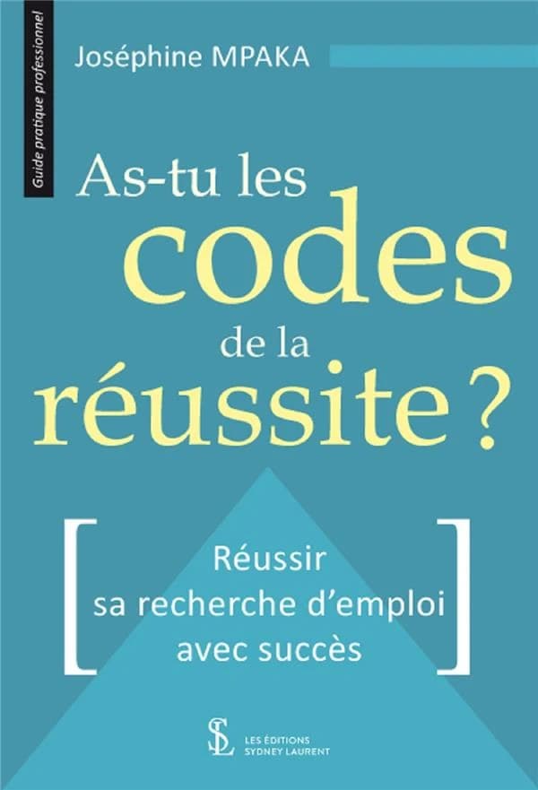 As-tu les codes de la réussite ? : réussir sa recherche d'emploi avec succès