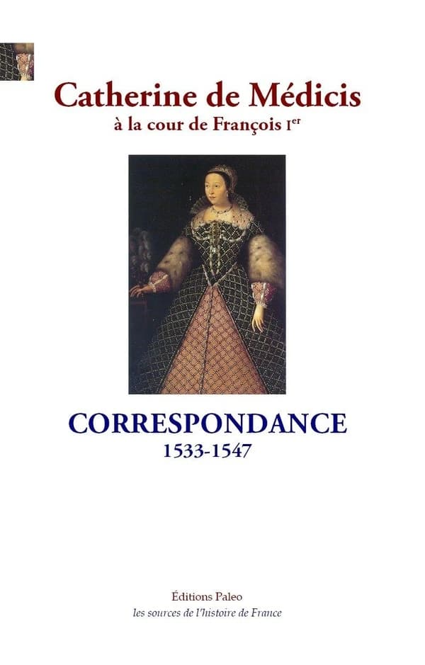 Catherine de Médicis à la cour de François Ier : correspondance, 1533-1547