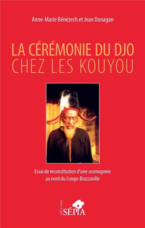 La cérémonie du Djo chez les Kouyou : essai de reconstitution d'une cosmogonie au nord du Congo-Brazzaville : à partir d'un texte d'Alfred A. Poupon